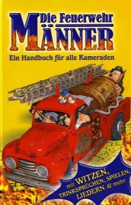 Die Feuerwehr-Männer: Ein Handbuch für alle Kameraden und Freunde der Feuerwehr. Mit Witzen, Trinksprüchen, Liedern und mehr Humour & Satire