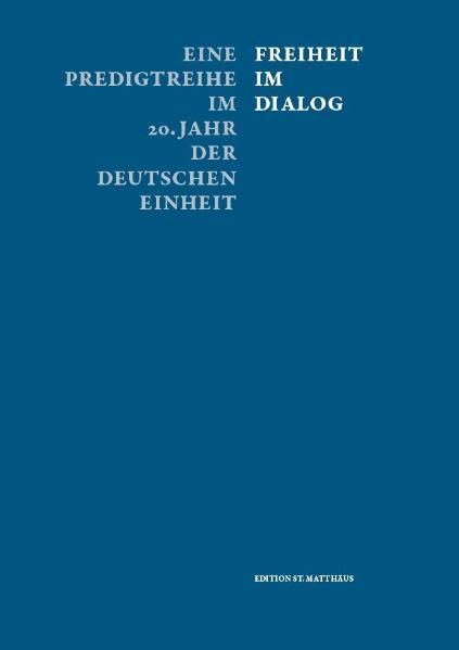 Freiheit im Dialog: Eine Predigtreihe im 20. Jahr der Deutschen Einheit (Edition St. Matthäus: Eine Schriftenreihe der Kulturstiftung St. Matthäus) Religion & Esotericism