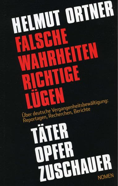 Falsche Wahrheiten, Richtige Lügen: Täter, Opfer, Zuschauer - Über deutsche Vergangenheitsbewältigung: Reportagen, Recherchen, Berichte Film, Art & Culture