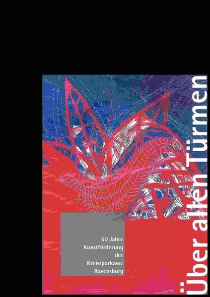Über allen Türmen: 50 Jahre Kunstförderung der Kreissparkasse Ravensburg (Ausstellungskatalog Schloss Achberg) Film, Art & Culture