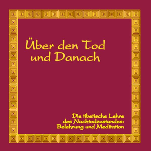 Über den Tod und Danach: Die tibetische Lehre des Nachtodzustandes: Belehrung und Meditation Death & Mourning