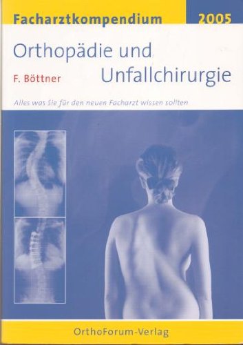 Facharztkompendium: Orthopädie & Unfallchirurgie. Alles was Sie für den neuen Facharzt wissen sollten Medicine