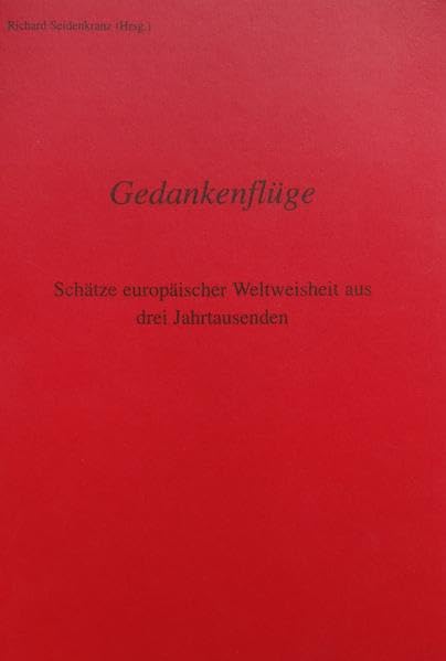 Gedankenflüge: Schätze europäischer Weltweisheit aus drei Jahrtausenden Philosophy