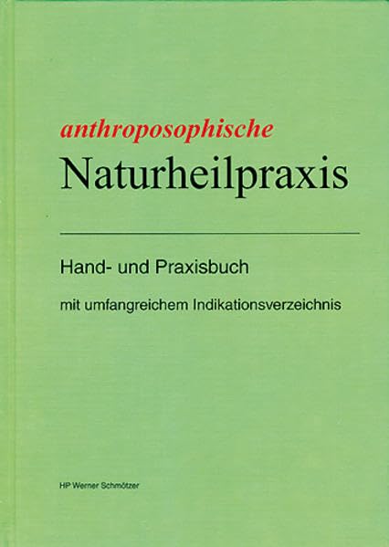 Anthroposophische Naturheilpraxis: Hand- und Praxisbuch mit umfangreichem Indikationsverzeichnis Medicine