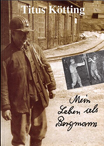Mein Leben als Bergmann: Lebenserinnerungen des Bergmanns Titus Kötting aus Herdorf Law