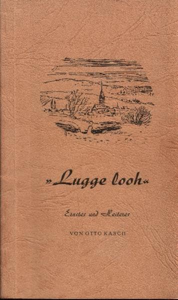 Lugge looh: Ernstes und Heiteres von Otto Kasch - Kasch, Otto book