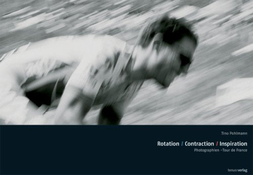 Rotation /Contraction /Inspiration: Photographien Tour de France: Photographien - Tour de France. Deutsch-Englisch-Französisch Photography