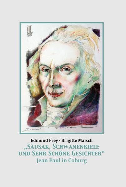 Säusak, Schwanenkiele und sehr schöne Gesichter: Jean Paul in Coburg (Schriftenreihe der Historischen Gesellschaft Coburg) Contemporary literature Books