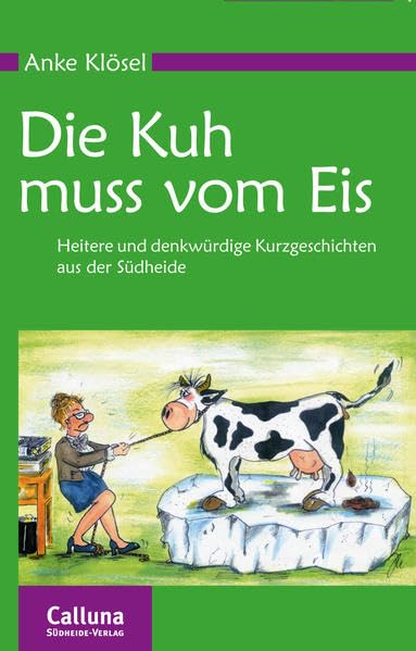 Die Kuh muss vom Eis: Heitere und denkwürdige Kurzgeschichten aus der Südheide Contemporary literature