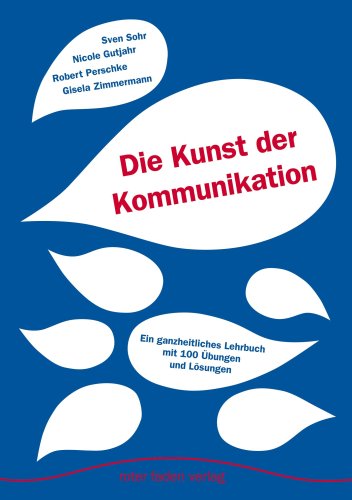 Die Kunst der Kommunikation: Ein ganzheitliches Lehr- und Lernbuch mit 100 Übungen und Lösungen Psychology