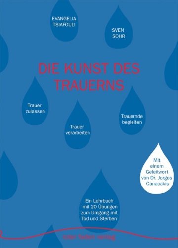 Die Kunst des Trauerns: Trauer zulassen - Trauer verarbeiten - Trauernde begleiten Ein Lehrbuch mit 20 Übungen zum Umgang mit Tod und Sterben Psychology