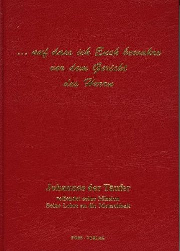 ...auf dass ich Euch bewahre vor dem Gericht des Herrn: Johannes der Täufer vollendet seine Mission; Seine Lehre an die Menschheit Religion & Esotericism