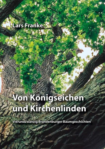 Von Königseichen und Kirchenlinden: Vierundzwanzig Brandenburger Baumgeschichten Leisure, Home & Garden