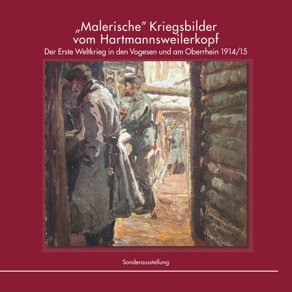 „Malerische” Kriegsbilder vom Hartmannsweilerkopf: Der Erste Weltkrieg in den Vogesen und am Oberrhein 1914/15 (Studiensammlungen und Sonderausstellungen im Wehrgeschichtlichen Museum Rastatt.) Politics & History