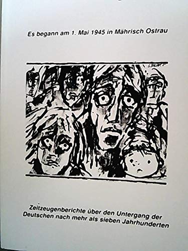 Es begann am 1. Mai 1945 in Mährisch Ostrau: Zeitzeugenberichte über den Untergang der Deutschen nach mehr als sieben Jahrhunderten Politics & History