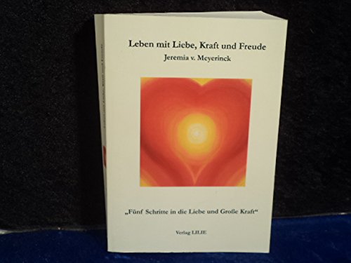 Leben mit Liebe, Kraft und Freude: Fünf Schritte in die Liebe und grosse Kraft Partnership & Love