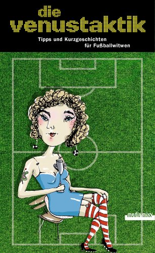 Die Venustaktik: Tipps und Kurzgeschichten für Fussballwitwen Contemporary literature