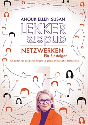 LEKKER anders Netzwerken - Für Einsteiger: Band 1: Am besten von den Besten lernen: So gelingt erfolgreiches Netzwerken Business, Finance & Career