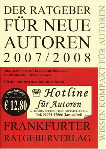 Der Ratgeber für neue Autoren 2007/2008. Alles was Sie zum Thema Schreiben und Veröffentlichen wissen müssen Business, Finance & Career