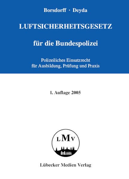 Luftsicherheitsgesetz für die Bundespolizei: Polizeiliches Einsatzrecht für Ausbildung, Prüfung und Praxis (Lübecker Medien) Law
