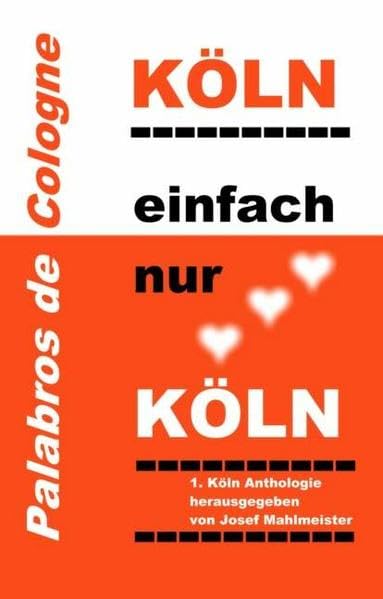 Köln-Trilogie / Köln, einfach nur Köln: Dreizehn Geschichten zur schönsten Stadt der Welt: Köln am Rhein. Anthologie Contemporary literature