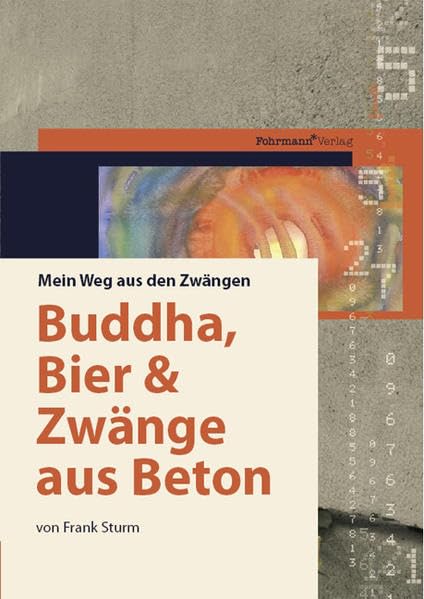 Buddha, Bier und Zwänge aus Beton: Mein Weg aus den Zwängen: Mein Weg aus den Zwängen. Hrsg. v. Petra Fohrmann Personalities Books