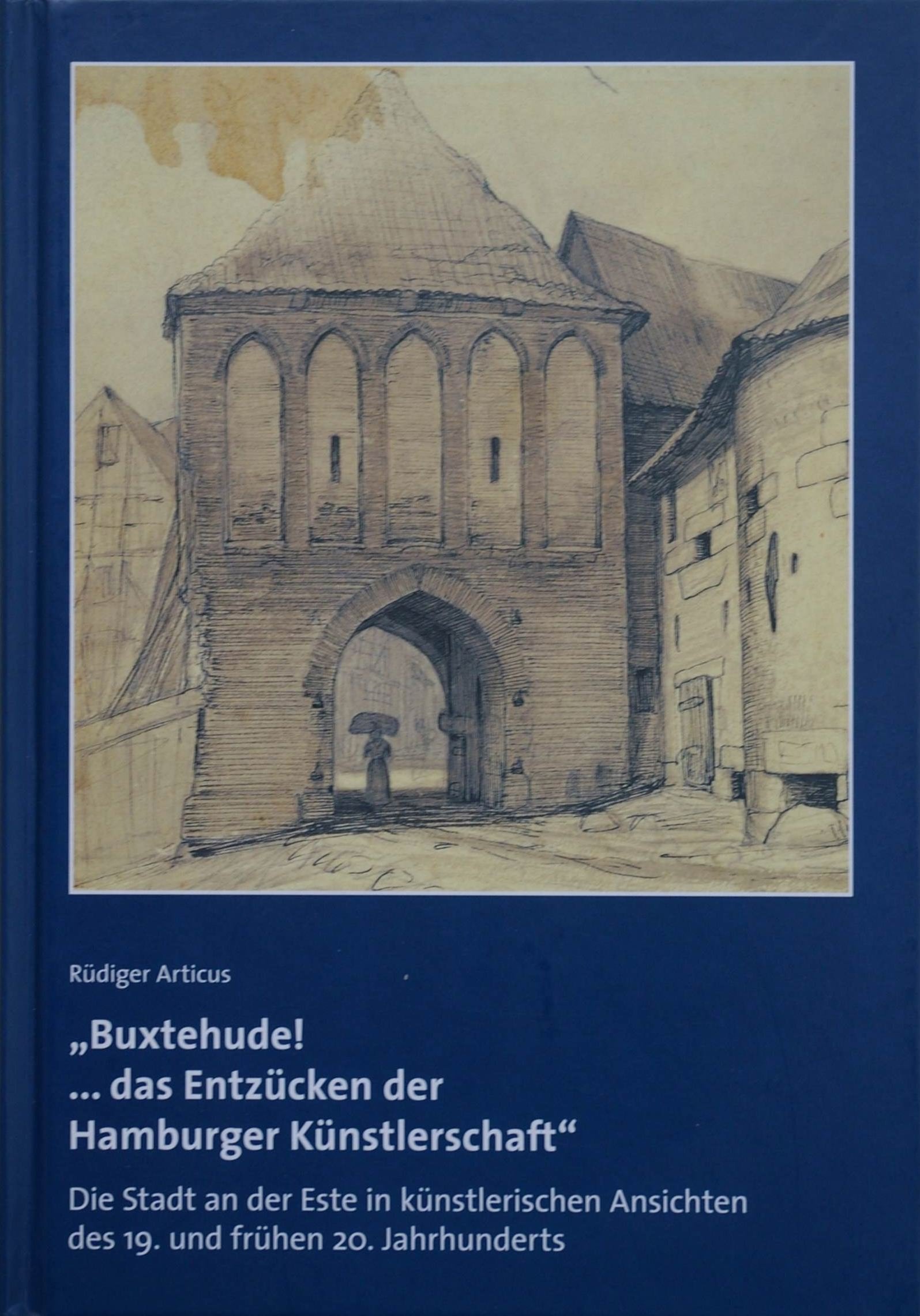 Geschichte der Stadt Buxtehude / "Buxtehude! ...das Entzücken der Hamburger Künstlerschaft": Die Stadt an der Este in künstlerischen Ansichten des 19. und frühen 20. Jahrhunderts Politics & History