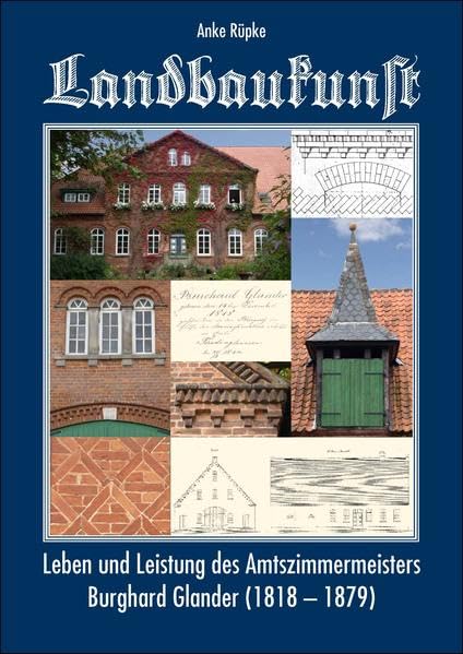 Landbaukunst: Leben und Leistung des Amtszimmermeisters Burghard Glander (1818 - 1879) in Thedinghausen Politics & History