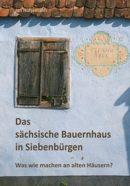 Das sächsische Bauernhaus in Siebenbürgen: Was wie machen an alten Häusern? Home & Household