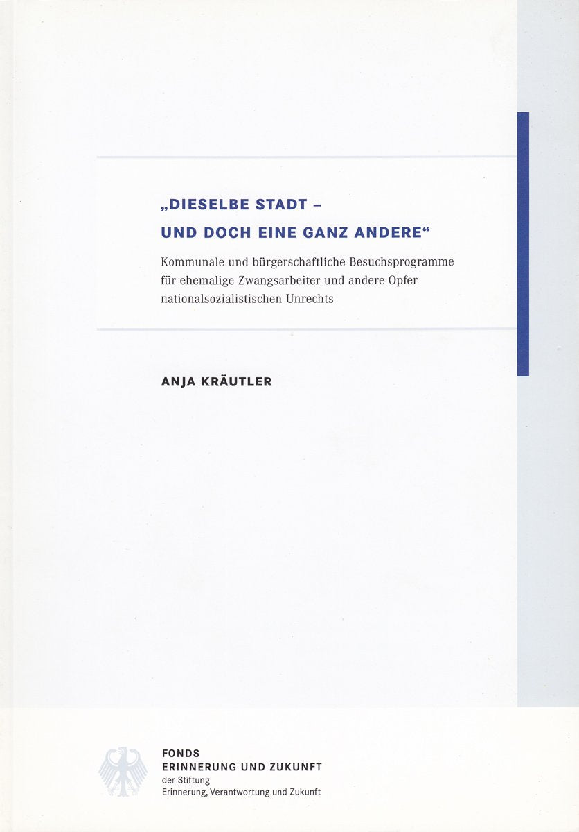 "Dieselbe Stadt - und doch eine ganz andere": Kommunale und bürgerschaftliche Besuchsprogramme für ehemalige Zwangsarbeiter und andere Opfer ... des Fonds "Erinnerung und Zukunft") Books
