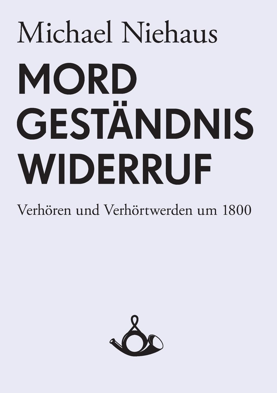 Mord, Geständnis, Widerruf. Verhören und Verhörtwerden um 1800 Contemporary literature