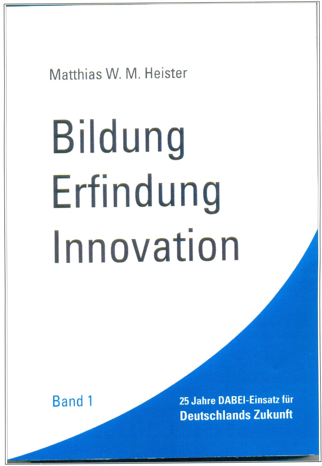 Bildung - Erfindung - Innovation. Band 1: 25 Jahre DABEI-Einsatz für Deutschlands Zukunft Politics & History
