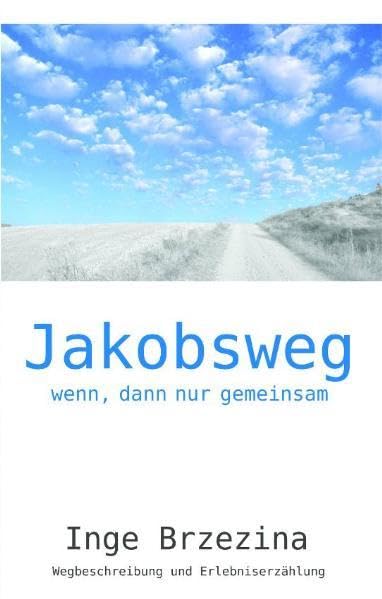 Jakobsweg - wenn, dann nur gemeinsam - Inge Brzezina: Wegbeschreibung und Erlebniserzählung einer Pilgerreise Leisure, Home & Garden