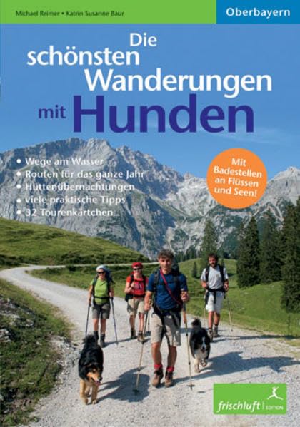 Die schönsten Wanderungen mit Hunden: Oberbayern, Wege am Wasser, schöne Badestellen, Hüttenübernachtungen, viele praktische Tipps Leisure, Home & Garden
