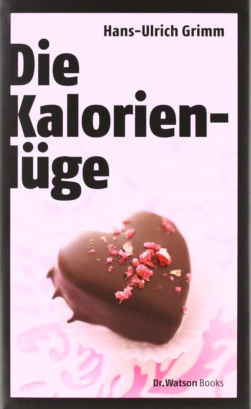 Die Kalorienlüge: Über die unheimlichen Dickmacher aus dem Supermarkt Health, Nutrition & Fitness