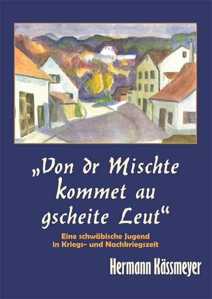 Von dr Mischte kommet au gscheite Leut: Eine schwäbische Jugend in Kriegs- und Nachkriegszeit book