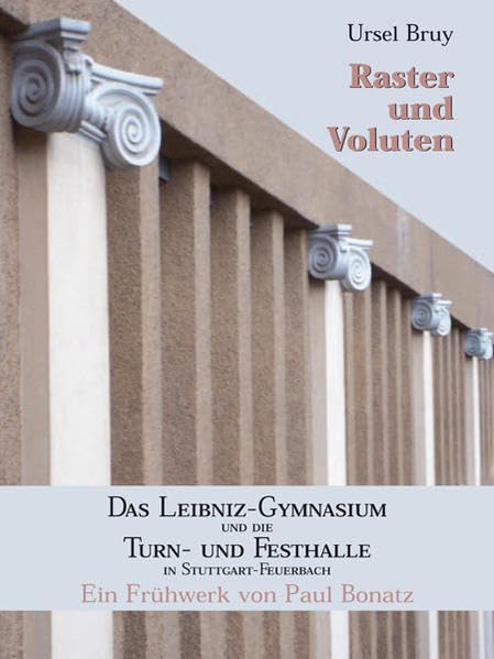 Raster und Voluten: Das Leibniz-Gymnasium und die Turn- und Festhalle in Stuttgart-Feuerbach Ein Frühwerk von Paul Bonatz - Bruy, Ursel book