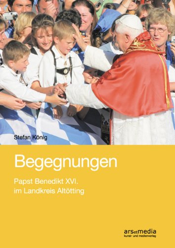 Begegnungen: Papst Benedikt XVI. im Landkreis Altötting Travel