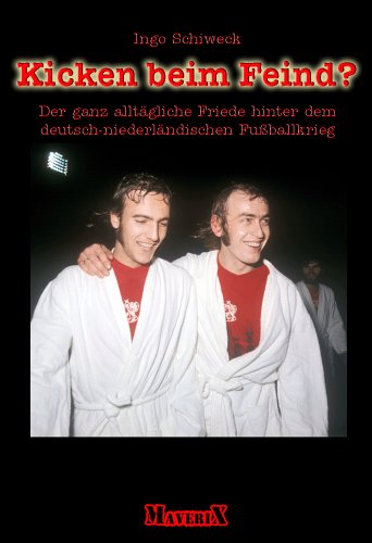 Kicken beim Feind? Der ganz alltägliche Friede hinter dem deutsch-niederländischen Fußballkrieg Politics & History