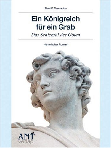 Ein Königreich für ein Grab: Das Schicksal des Goten: Das Schicksal des Goten. Historischer Roman Historical Fiction