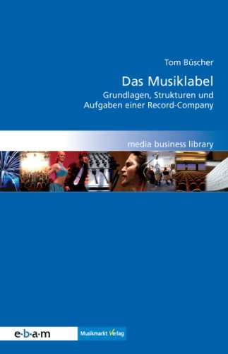 Das Musiklabel: Grundlagen, Strukturen und Aufgaben einer Record-Company (ebam business library) Arts & Music