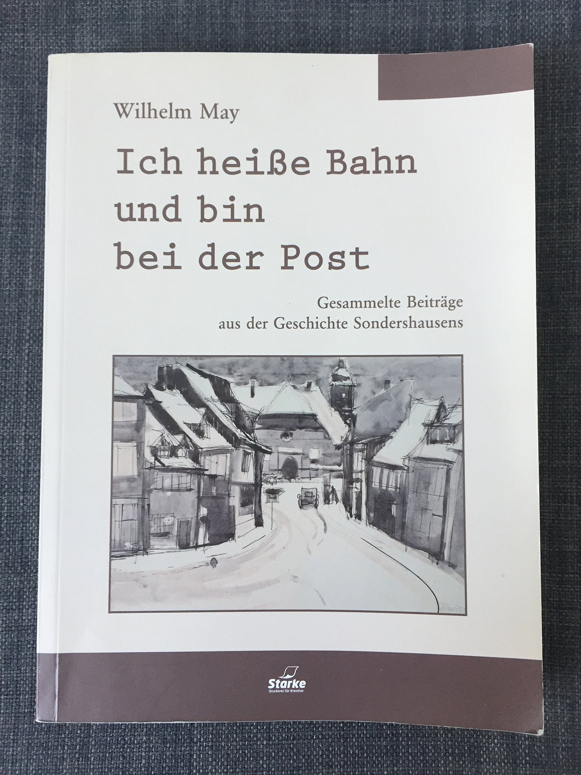 Ich heiße Bahn und bin bei der Post: Gesammelte Beiträge aus der Geschichte Sondershausens Politics & History