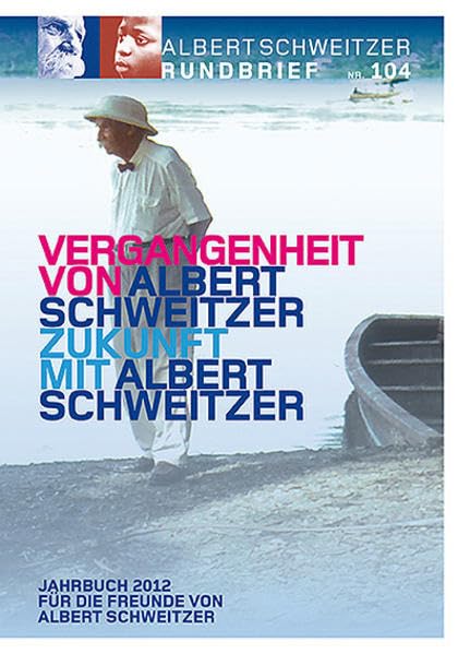 Albert Schweitzer Rundbrief Nr. 104. Jahrbuch 2012 für die Freunde von Albert Schweitzer: Vergangenheit von Albert Schweitzer. Zukunft mit Albert Schweitzer Reference Books