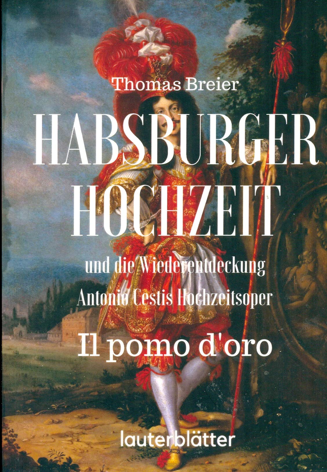 Habsburger Hochzeit und die Wiederentdeckung Antonio Cestis Hochzeitsoper "Il pomo d'oro" Historical Fiction