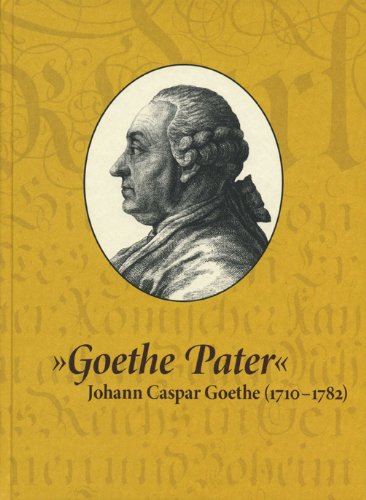 `Goethe Pater` Johann Caspar Goethe (1710-1782). Mit Beiträgen von Andreas Hansert, Konrad Heumann, Petra Maisak und Christoph Perels. book