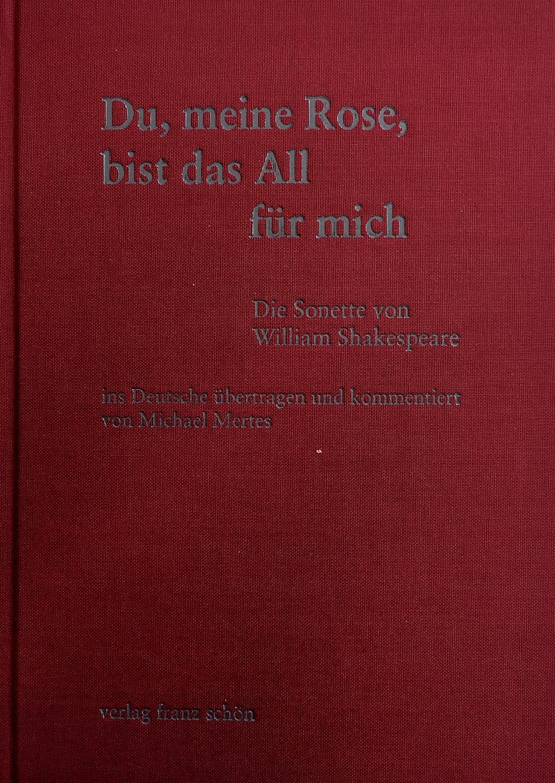 Du, meine Rose, bist das All für mich - Die Sonette von William Shakespeare ins Deutsche übertragen und kommentiert von Michael Mertes Poetry