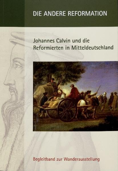 Die andere Reformation-Johannes Calvin und die Reformierten in Mitteldeutschland: Begleitband zur gleichnamigen Wanderausstellung (Schriften des ... Kirchengeschichte der Kirchenprovinz Sachsen) Politics & History