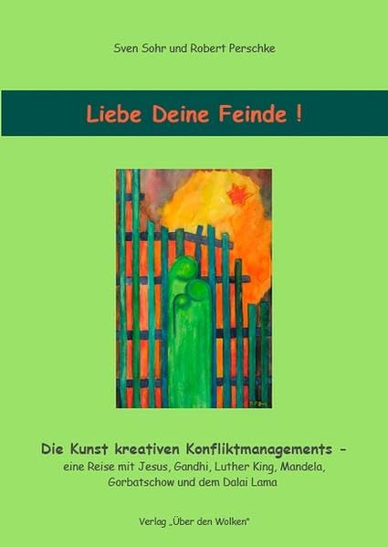 Liebe deine Feinde!: Die Kunst des kreativen Konfliktmanagements - eine Reise mit Jesus, Gandhi, Luther King, Mandela, Gorbatschov und dem Dalai Lama Religion & Esotericism