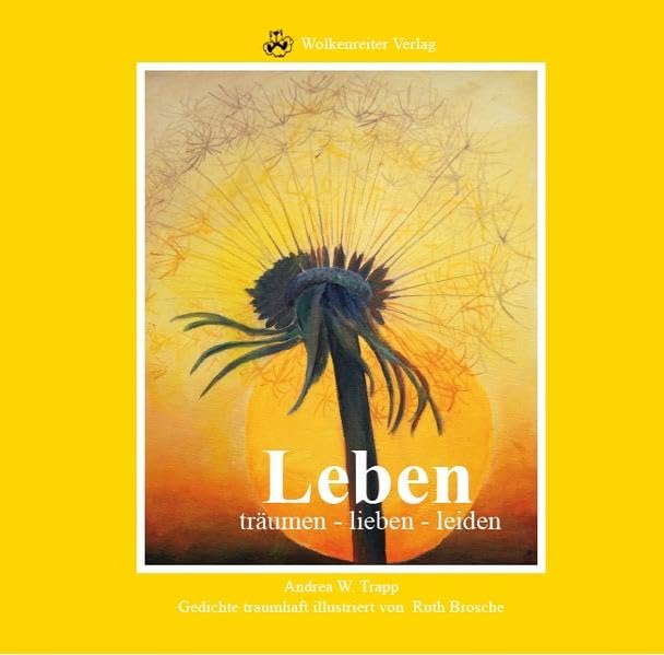 Leben träumen - lieben - leiden: Gedichte traumhaft illustriert von Ruth Brosche Poetry