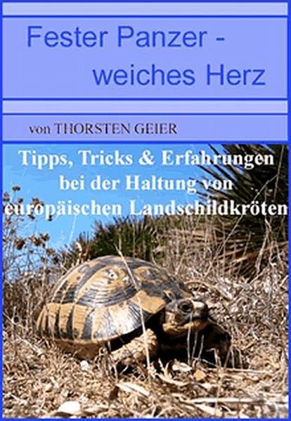 Fester Panzer - Weiches Herz: Tipps, Tricks & Erfahrungen bei der Haltung von europäischen Landschildkröten Pets